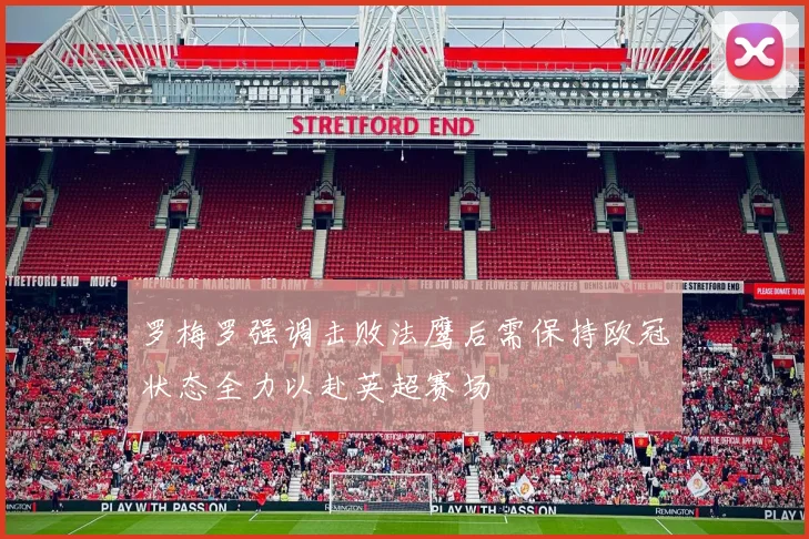 罗梅罗强调击败法鹰后需保持欧冠状态全力以赴英超赛场